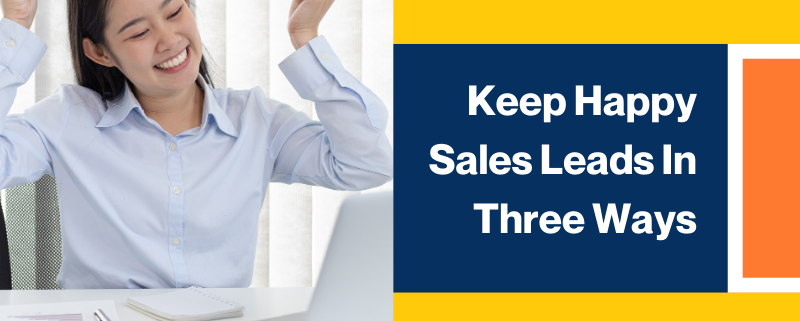 keep happy sales leads in three ways