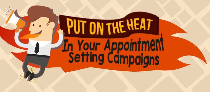 Put On The Heat In Your Appointment Setting Campaigns