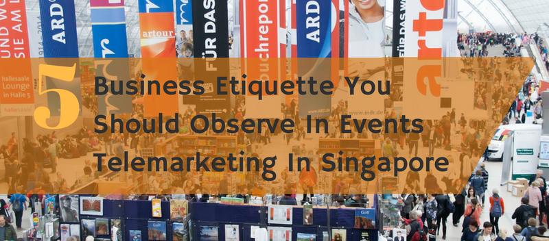 5 Business Etiquette You Should Observe In Events Telemarketing In Singapore