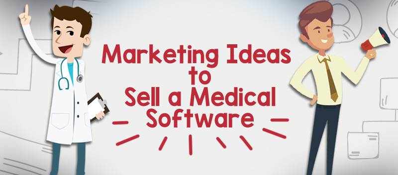 6 Marketing Ideas to Sell a Medical Software