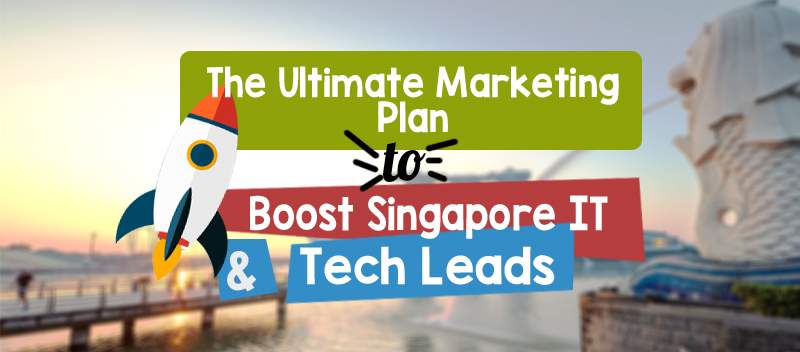 The Ultimate Marketing Plan to Boost Singapore IT and Tech Leads