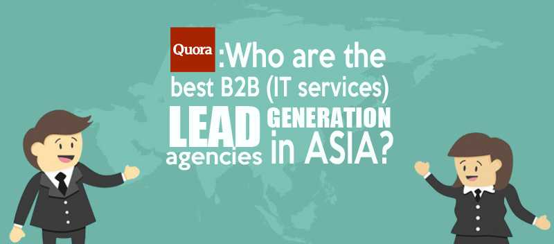 Answering Quora Who are the best B2B (IT services) Lead Generation agencies in Asia