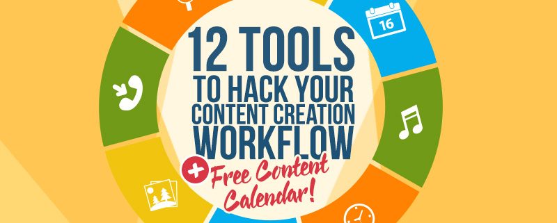 12 Tools to Hack Your Content Creation Workflow [Plus Free Content Calendar]