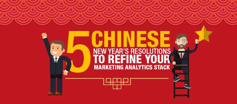 5 Chinese New Year’s Resolutions to Refine Your Marketing Analytics Stack