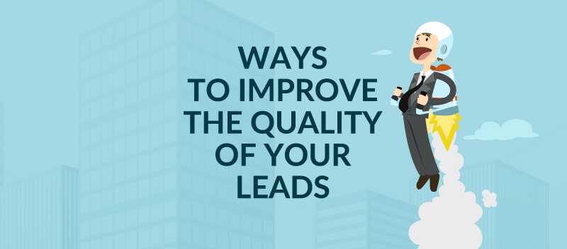 Ways to Improve The Quality of Your Leads