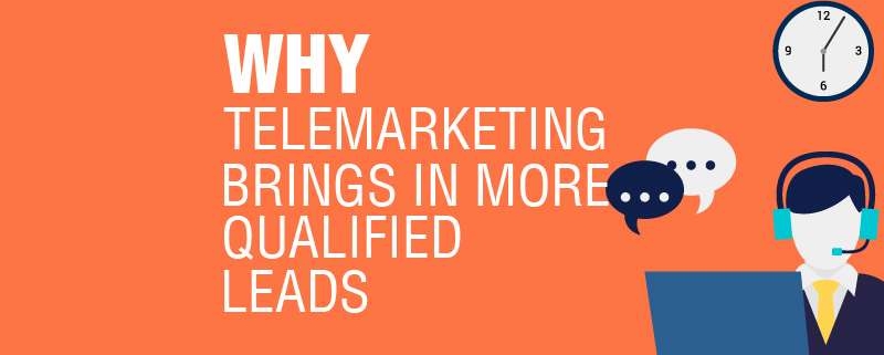 Why Telemarketing Brings In More Qualified Leads