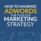 How to Maximize AdWords For Your B2B Marketing Strategy