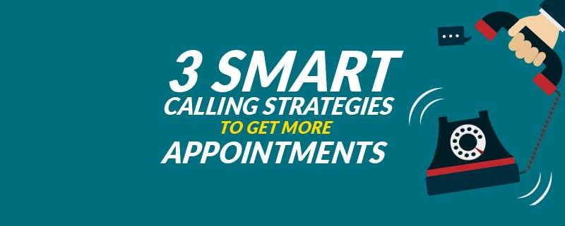 3 SMART Calling Strategies to Get More Appointments
