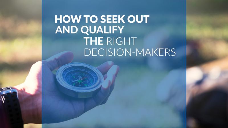 How to Seek Out and Qualify the Right Decision Makers