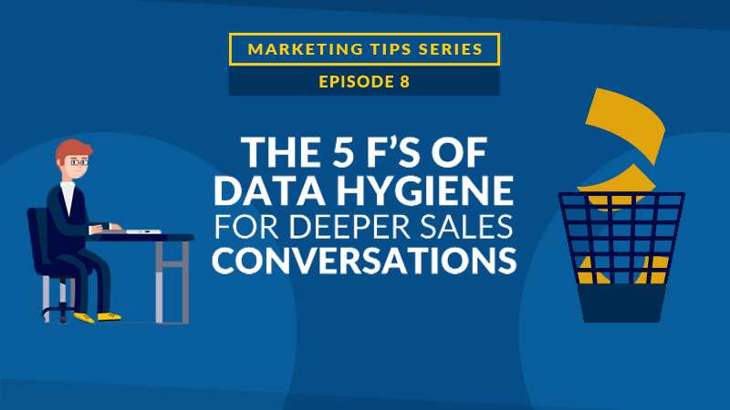The 5 F’s of Data Hygiene for Deeper Sales Conversations