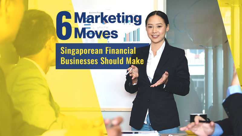 6 Marketing Moves Singapore Financial Businesses Should Make