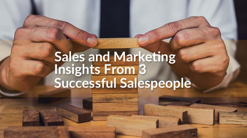 Sales and Marketing Insights From 3 Successful Salespeople