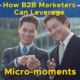 How B2B Marketers Can Leverage Micro-moments