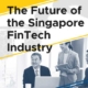 The Future of the Singapore FinTech Industry