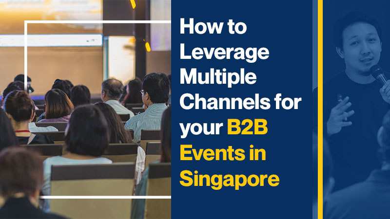 How to Leverage Multiple Channels for your B2B Events in Singapore