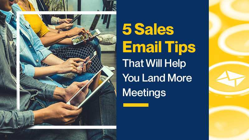 5 Sales Email Tips That Will Help You Land More Meetings