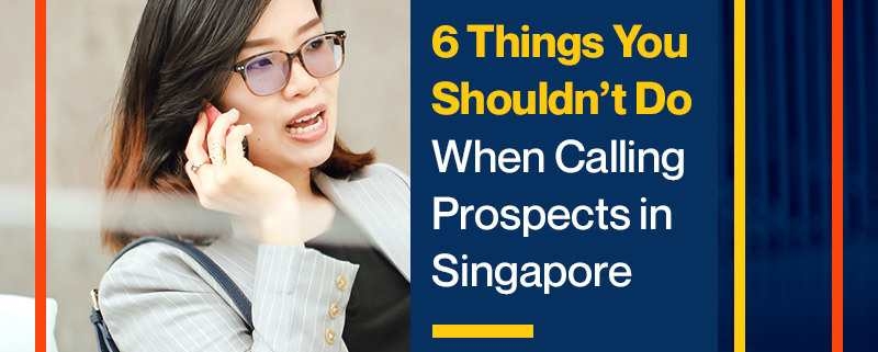 6 Things You Shouldn't Do When Calling Prospects in Singapore