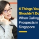 6 Things You Shouldn't Do When Calling Prospects in Singapore
