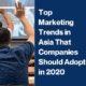 Top Marketing Trends in Asia That Companies Should Adopt in 2020