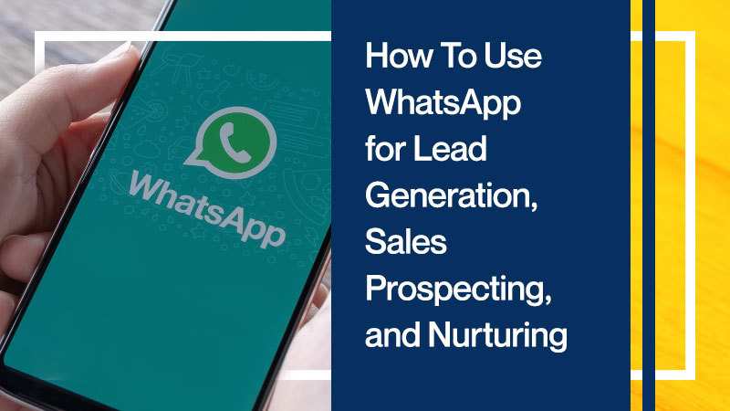 How To Use WhatsApp for Lead Generation, Sales Prospecting, and Nurturing