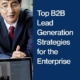 Top B2B Lead Generation Strategies for the Enterprise