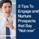 3 Tips To Engage and Nurture Prospects that Say Not now