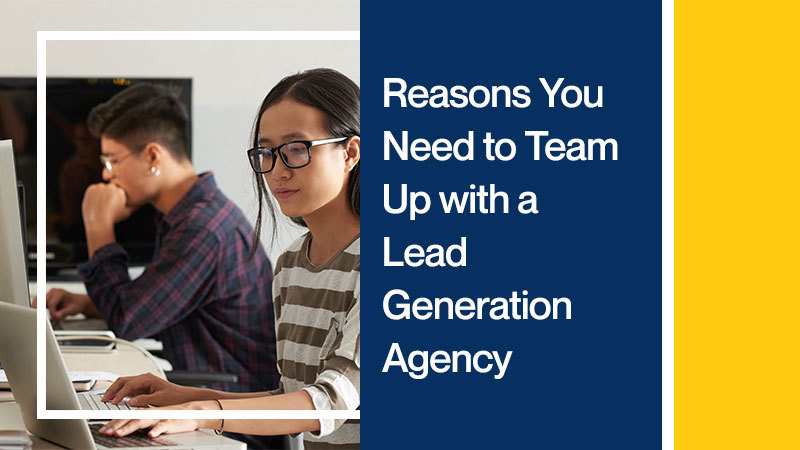 5 Reasons You Need to Team Up with a Lead Generation Agency