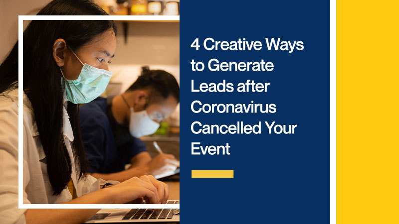 4 Creative Ways to Generate Leads after Coronavirus Cancelled Your Event