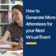 How to Generate More Attendees for your Next Virtual Event