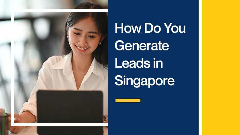 How Do You Generate Leads in Singapore