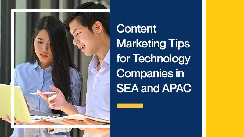 Content Marketing Tips for Technology Companies in SEA and APAC