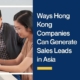 Ways Hong Kong Companies Can Generate Sales Leads in Asia
