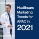 Healthcare-Marketing-Trends-for-APAC-in-2021