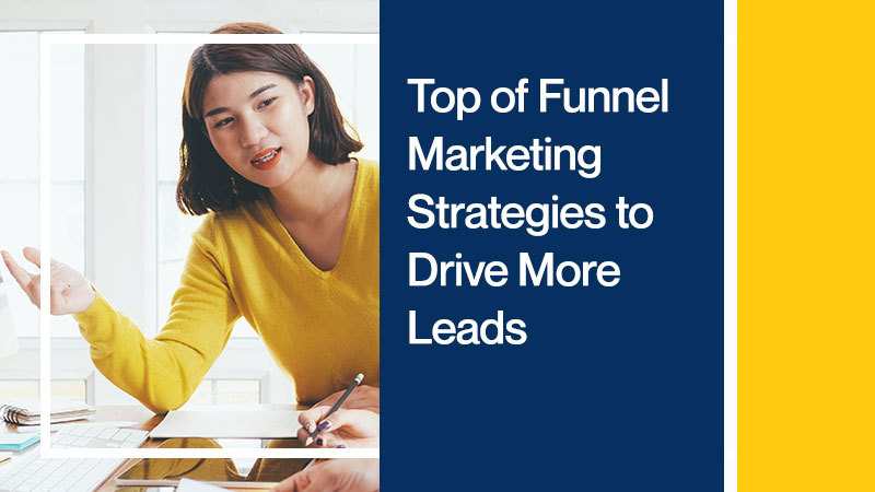 Top of the Funnel Marketing Strategies to Drive More Leads