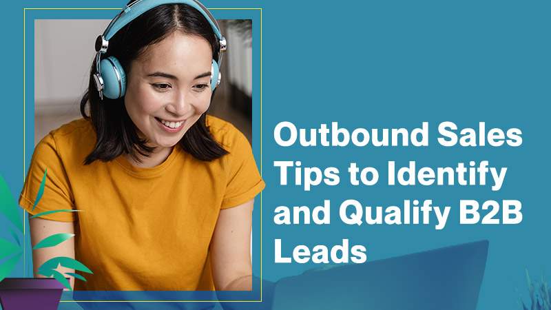 Outbound Sales Tips to Identify and Qualify B2B Leads