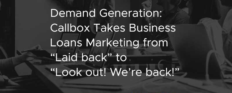 Demand Generation Callbox Takes Business Loans Marketing 'Laid Back - Were Back' [CASE STUDY]