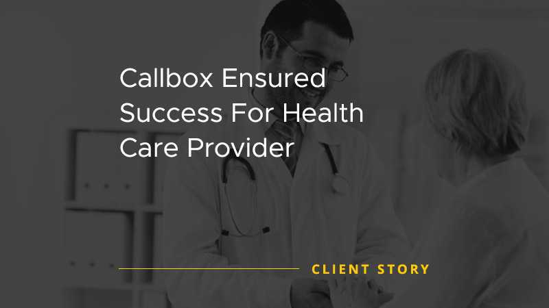 Callbox Ensured Success For Health Care Provider [CASE STUDY]