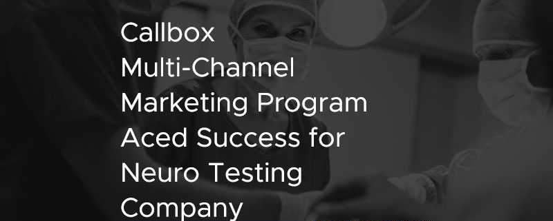 Callbox Multi Channel Marketing Program Aced Success for Neuro Testing Company [CASE STUDY]