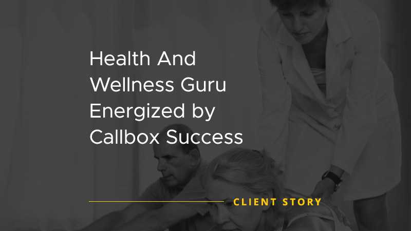 Health And Wellness Guru Energized by Callbox Success [CASE STUDY]