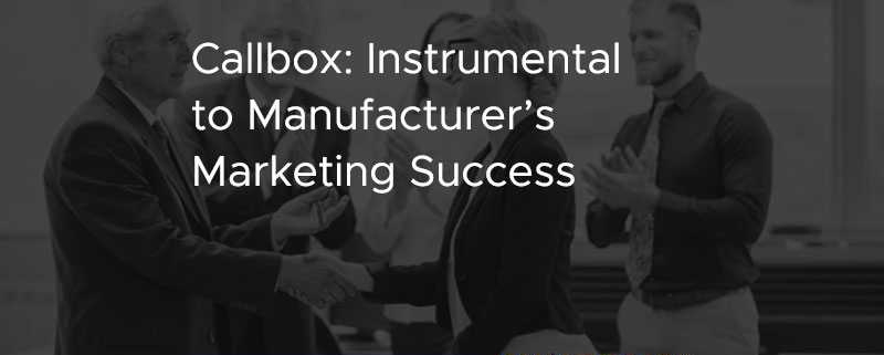 Callbox Instrumental to Manufacturers Marketing Success [CASE STUDY]