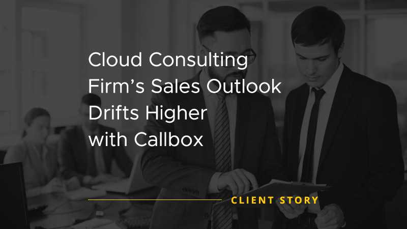 Cloud Consulting Firms Sales Outlook Drifts Higher with Callbox [CASE STUDY]