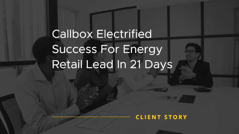 Callbox Electrified Success for Energy Retail Lead in 21 Days [CASE STUDY]
