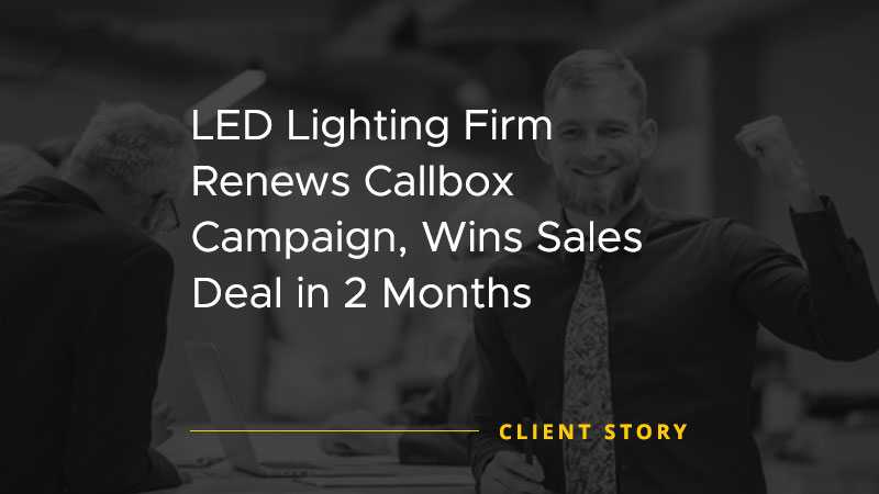LED Lighting Firm Renews Callbox Campaign Wins Sales Deal in 2 Months [CASE STUDY]