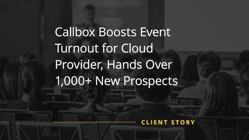 Callbox Boosts Event Turnout for Cloud Provider Hands Over 1000 New Prospects [CASE STUDY]