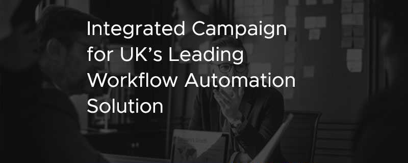 Integrated Campaign for UKs Leading Workflow Automation Solution [CASE STUDY]