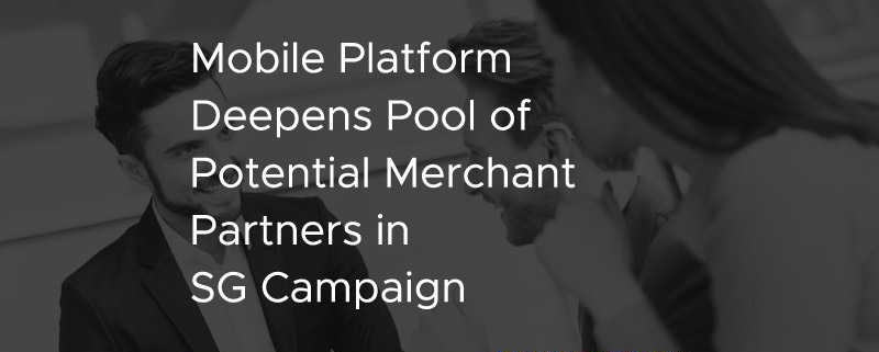 Mobile Platform Deepens Pool of Potential Merchant Partners in SG Campaign