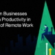 How Can Businesses Maintain Productivity in the Age of Remote Work