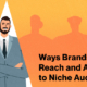 Featured - Ways Brands Can Reach and Appeal to Niche Audiences