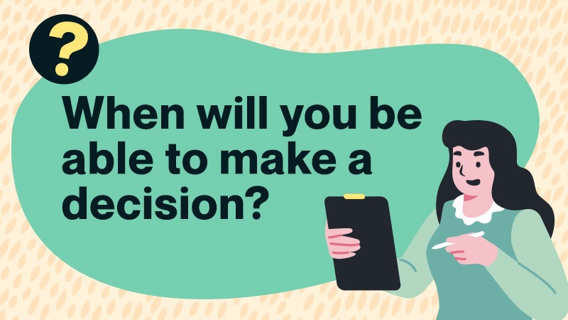 When will you be able to make a decision?